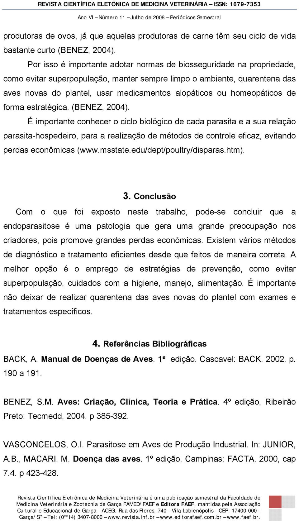 homeopáticos de forma estratégica. (BENEZ, 2004).