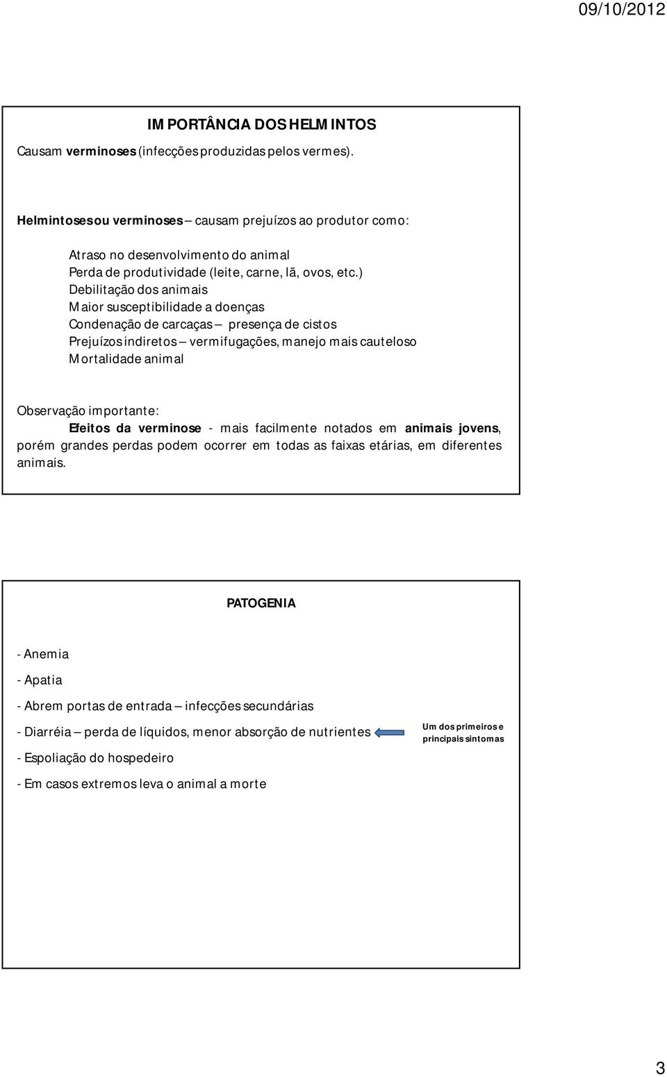 ) Debilitação dos animais Maior susceptibilidade a doenças Condenação de carcaças presença de cistos Prejuízos indiretos vermifugações, manejo mais cauteloso Mortalidade animal Observação importante: