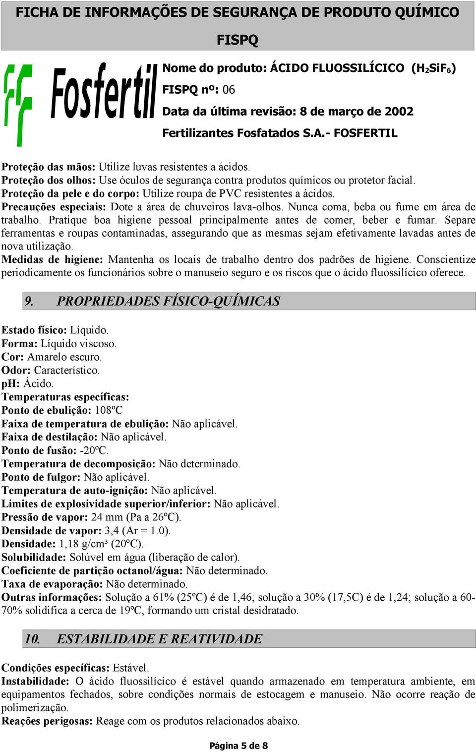 Pratique boa higiene pessoal principalmente antes de comer, beber e fumar. Separe ferramentas e roupas contaminadas, assegurando que as mesmas sejam efetivamente lavadas antes de nova utilização.