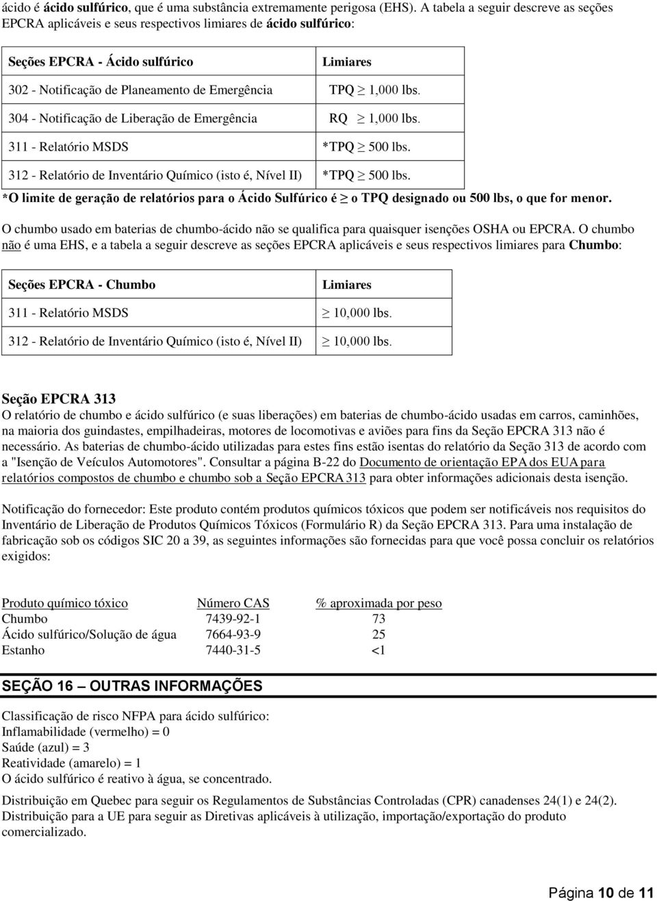 lbs. 304 - Notificação de Liberação de Emergência *RQ 1,000 lbs. 311 - Relatório MSDS *TPQ 500 lbs. 312 - Relatório de Inventário Químico (isto é, Nível II) *TPQ 500 lbs.