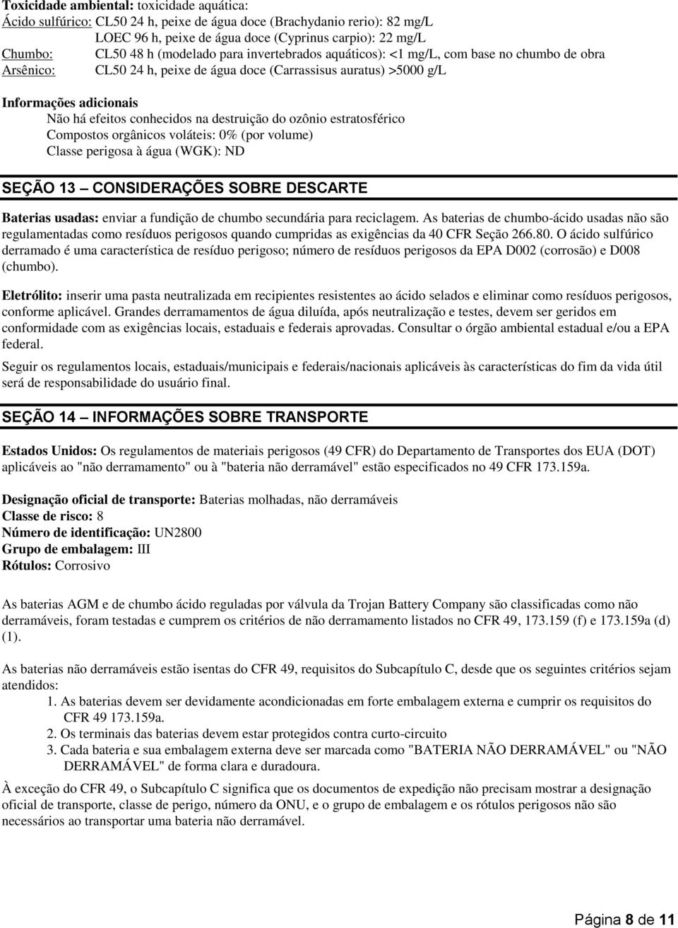 na destruição do ozônio estratosférico Compostos orgânicos voláteis: 0% (por volume) Classe perigosa à água (WGK): ND SEÇÃO 13 CONSIDERAÇÕES SOBRE DESCARTE Baterias usadas: enviar a fundição de