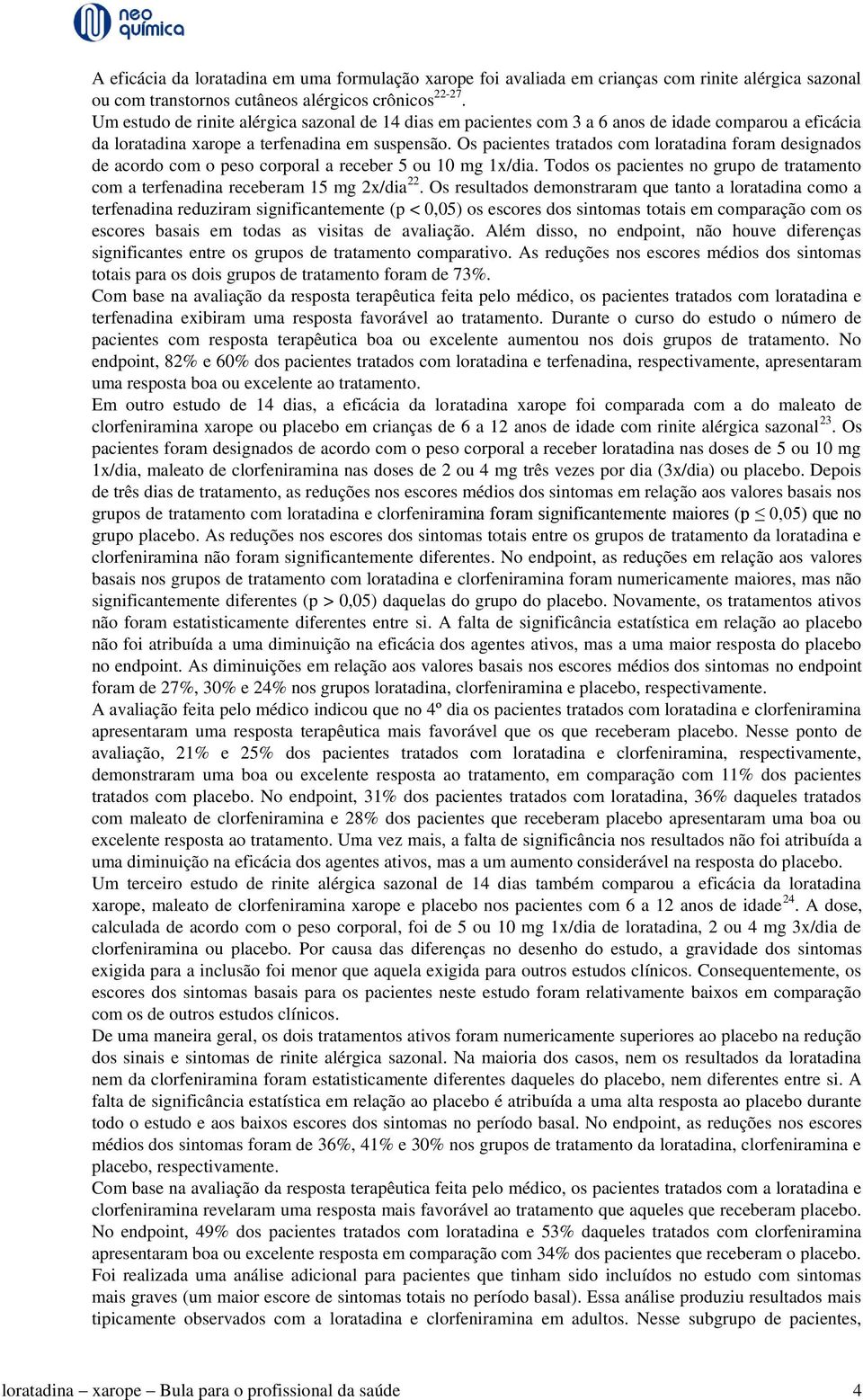 Os pacientes tratados com loratadina foram designados de acordo com o peso corporal a receber 5 ou 10 mg 1x/dia. Todos os pacientes no grupo de tratamento com a terfenadina receberam 15 mg 2x/dia 22.