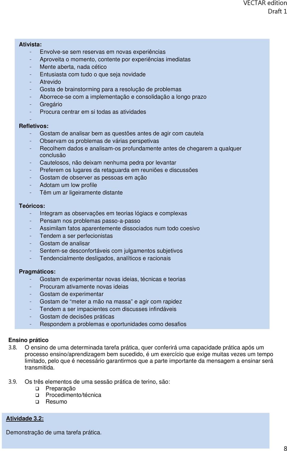 analisar bem as questões antes de agir com cautela - Observam os problemas de várias perspetivas - Recolhem dados e analisam-os profundamente antes de chegarem a qualquer conclusão - Cautelosos, não