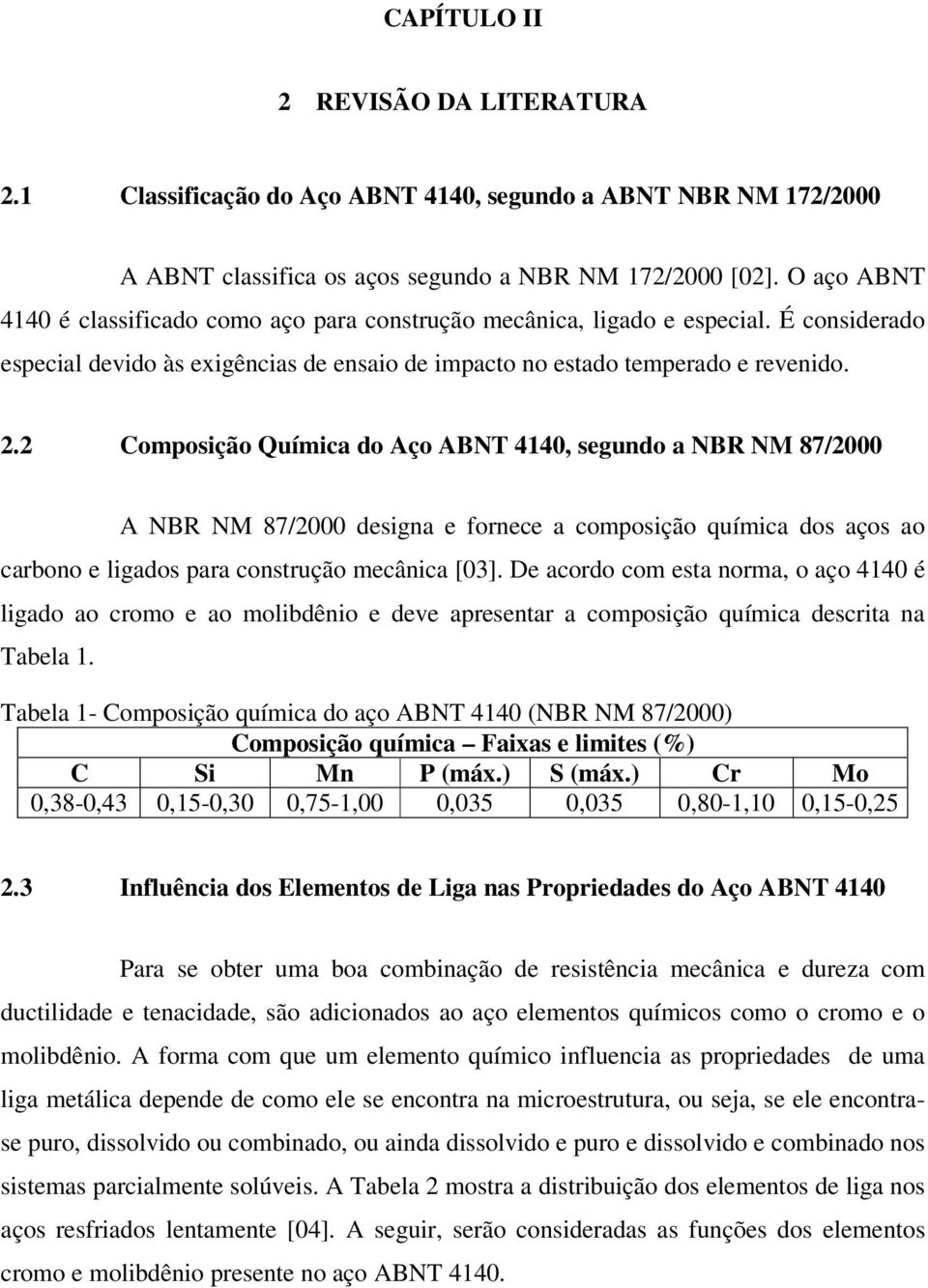 2 Composição Química do Aço ABNT 4140, segundo a NBR NM 87/2000 A NBR NM 87/2000 designa e fornece a composição química dos aços ao carbono e ligados para construção mecânica [03].