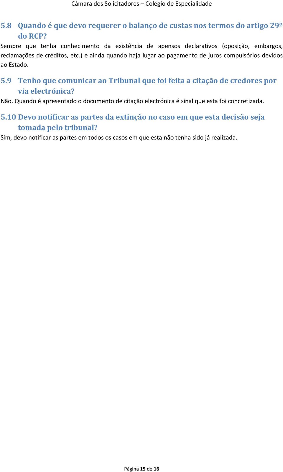 ) e ainda quando haja lugar ao pagamento de juros compulsórios devidos ao Estado. 5.