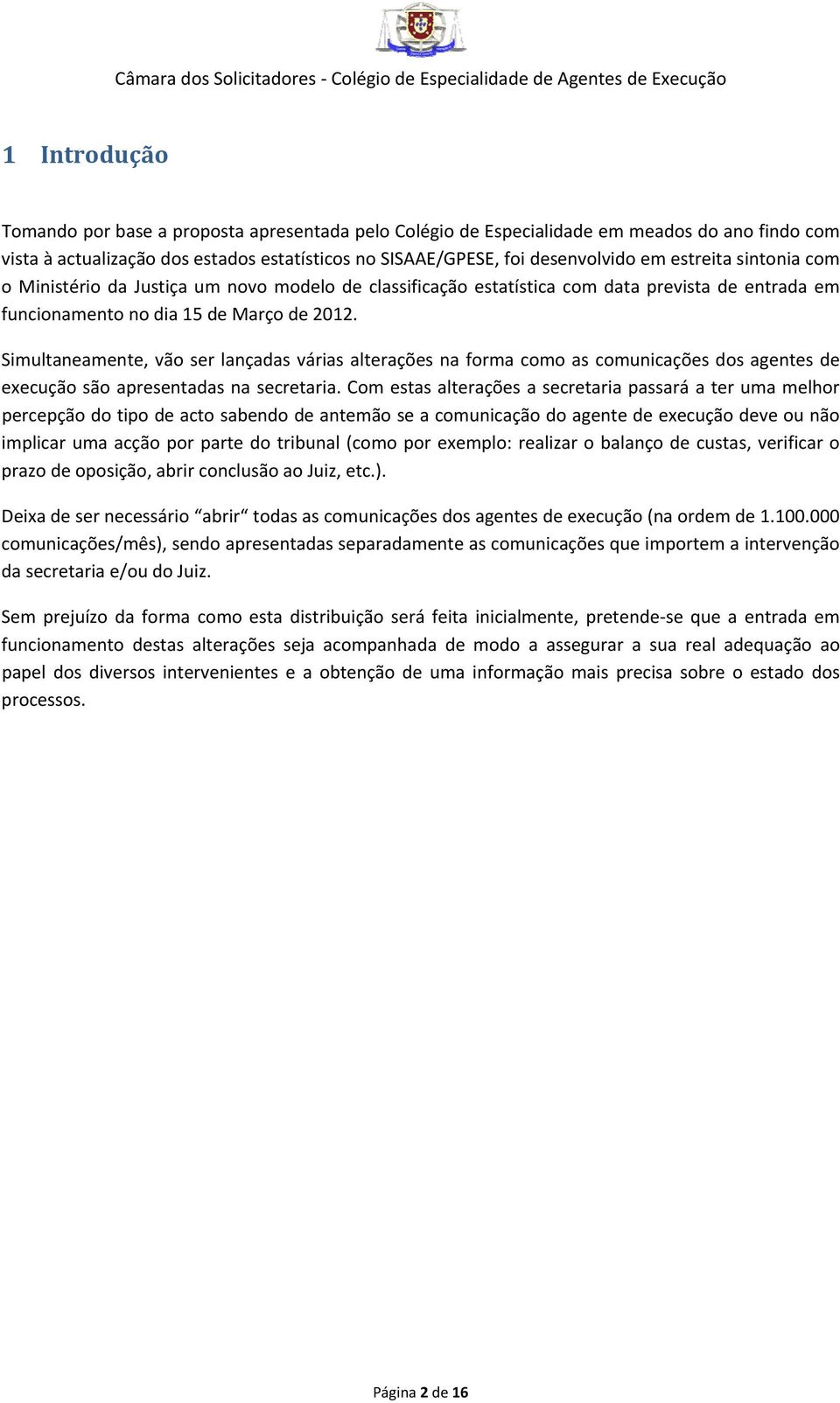 funcionamento no dia 15 de Março de 2012. Simultaneamente, vão ser lançadas várias alterações na forma como as comunicações dos agentes de execução são apresentadas na secretaria.