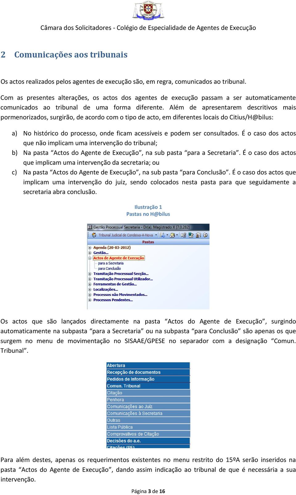 Além de apresentarem descritivos mais pormenorizados, surgirão, de acordo com o tipo de acto, em diferentes locais do Citius/H@bilus: a) No histórico do processo, onde ficam acessíveis e podem ser