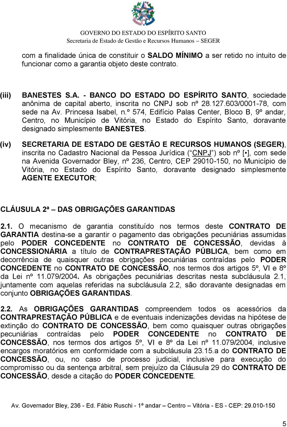 º 574, Edifício Palas Center, Bloco B, 9º andar, Centro, no Município de Vitória, no Estado do Espírito Santo, doravante designado simplesmente BANESTES.