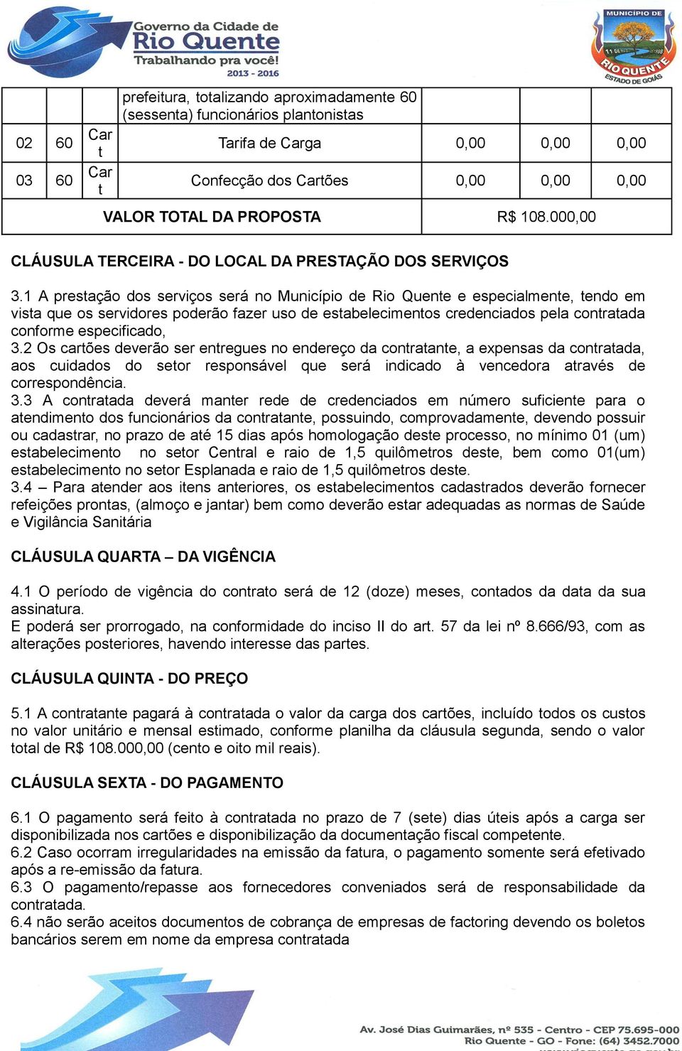 1 A presação dos serviços será no Município de Rio Quene e especialmene, endo em visa que os servidores poderão fazer uso de esabelecimenos credenciados pela conraada conforme especificado, 3.