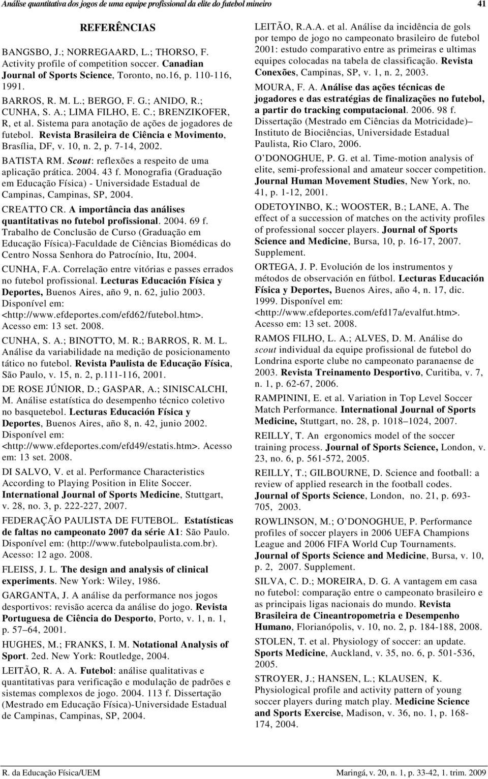 Sistema para anotação de ações de jogadores de futebol. Revista Brasileira de Ciência e Movimento, Brasília, DF, v. 10, n. 2, p. 7-14, 2002. BATISTA RM.