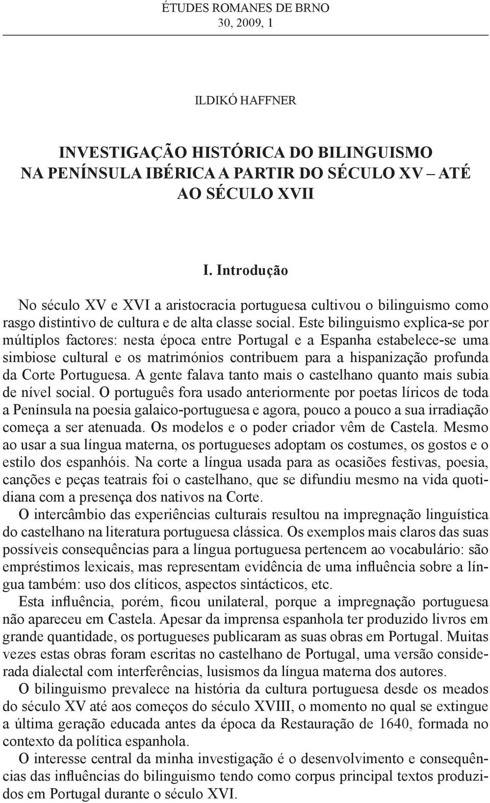 Este bilinguismo explica-se por múltiplos factores: nesta época entre Portugal e a Espanha estabelece-se uma simbiose cultural e os matrimónios contribuem para a hispanização profunda da Corte