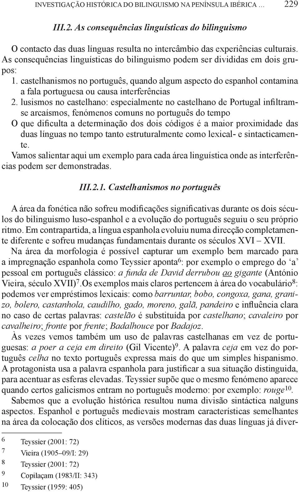 lusismos no castelhano: especialmente no castelhano de Portugal infiltramse arcaísmos, fenómenos comuns no português do tempo O que dificulta a determinação dos dois códigos é a maior proximidade das