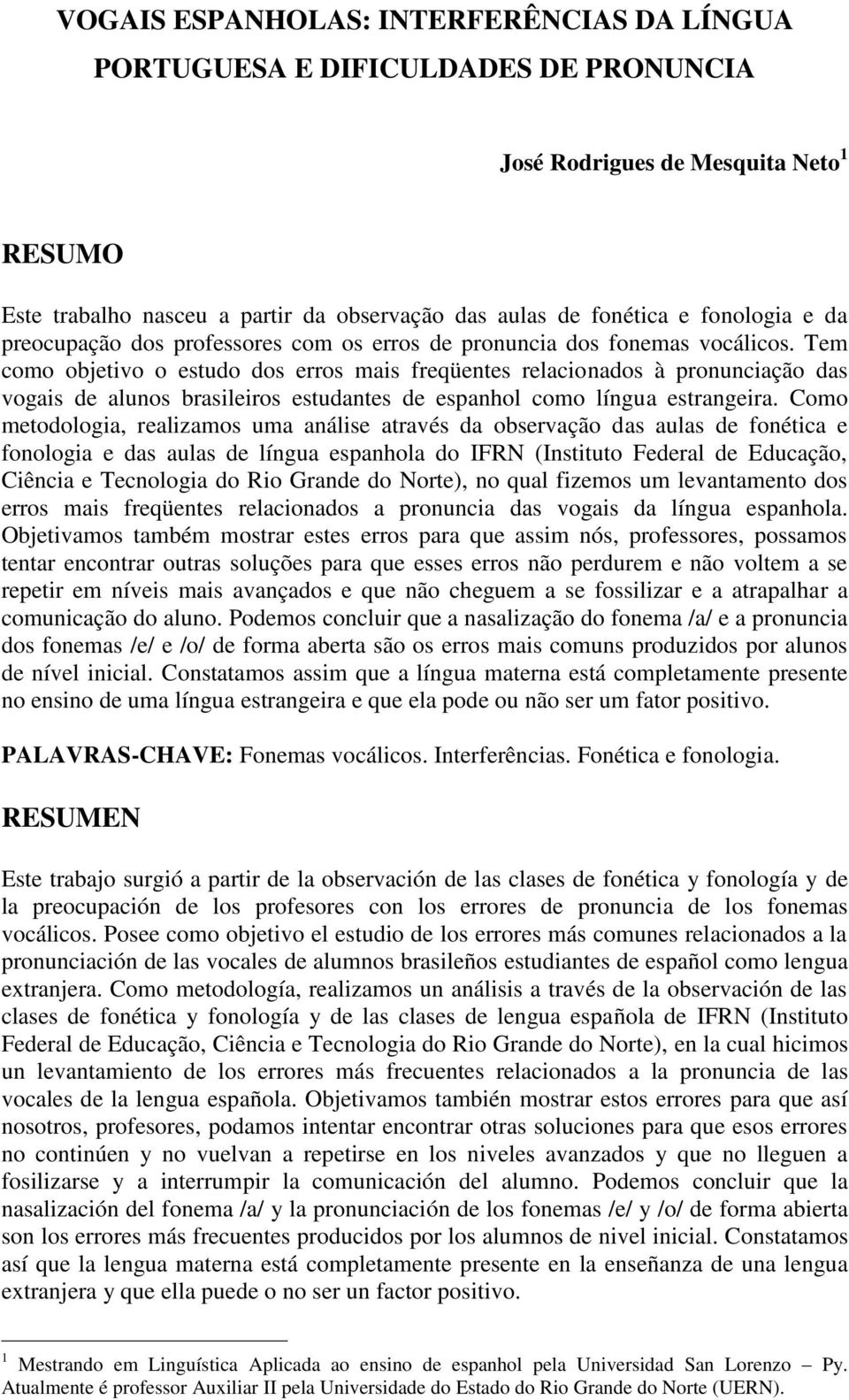 Tem como objetivo o estudo dos erros mais freqüentes relacionados à pronunciação das vogais de alunos brasileiros estudantes de espanhol como língua estrangeira.