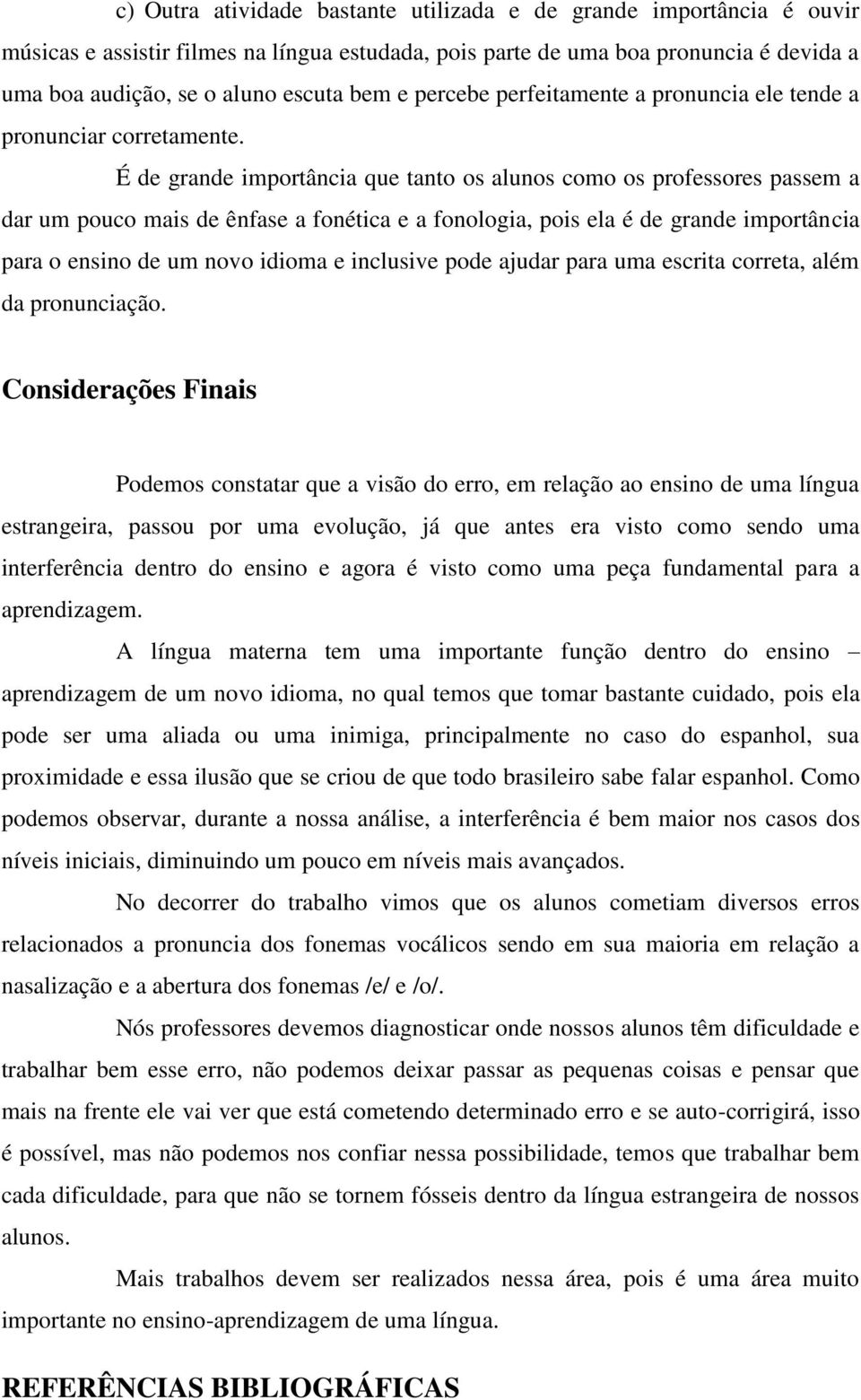 É de grande importância que tanto os alunos como os professores passem a dar um pouco mais de ênfase a fonética e a fonologia, pois ela é de grande importância para o ensino de um novo idioma e