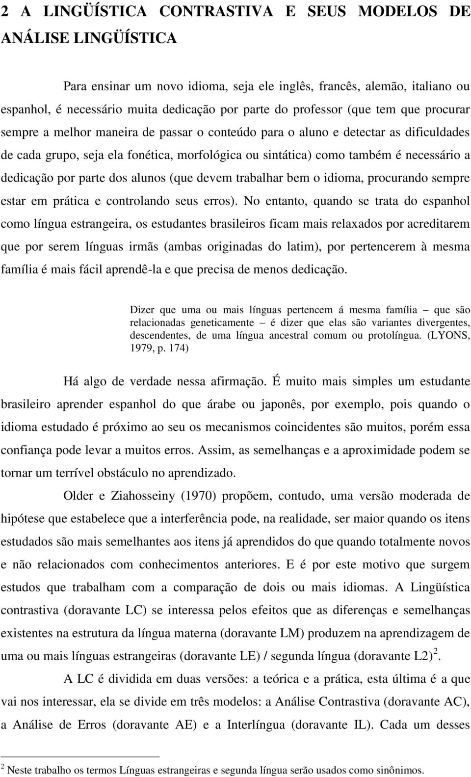 necessário a dedicação por parte dos alunos (que devem trabalhar bem o idioma, procurando sempre estar em prática e controlando seus erros).