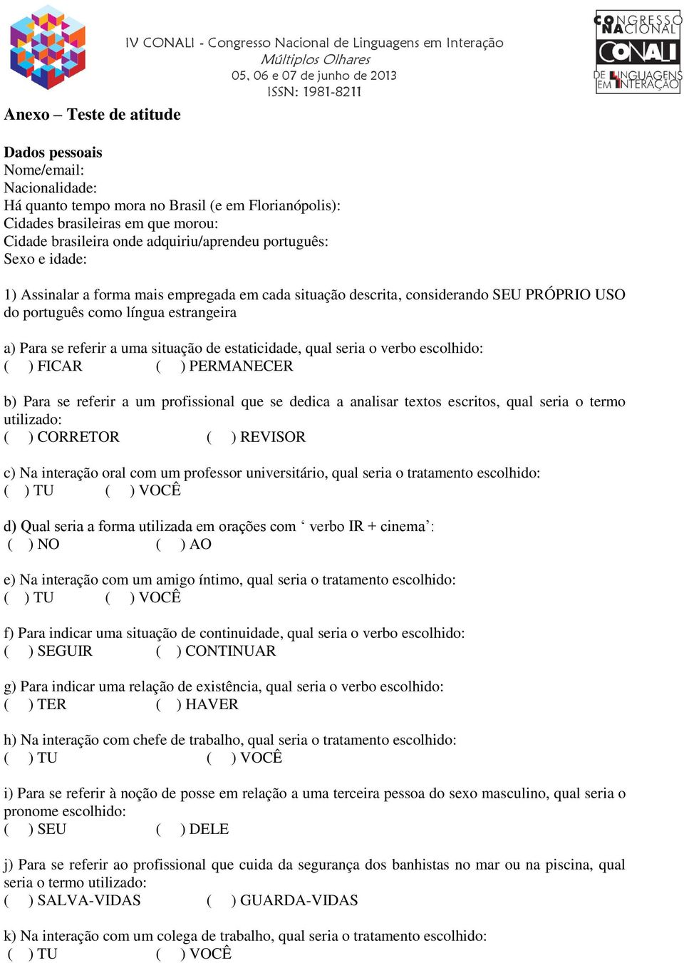 estaticidade, qual seria o verbo escolhido: ( ) FICAR ( ) PERMANECER b) Para se referir a um profissional que se dedica a analisar textos escritos, qual seria o termo utilizado: ( ) CORRETOR ( )