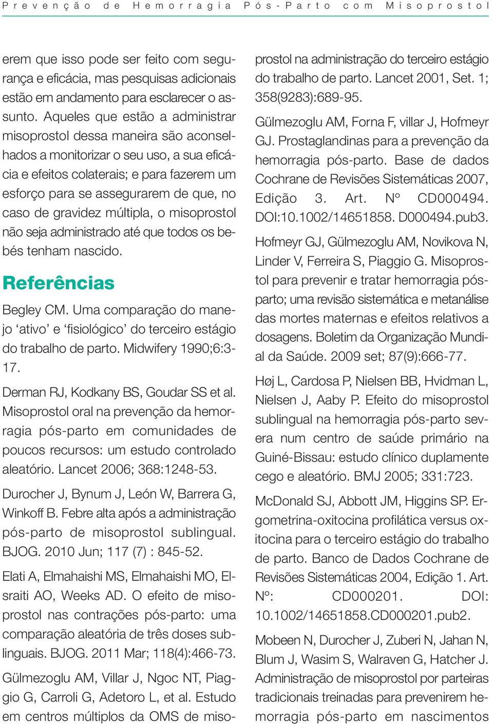 de gravidez múltipla, o misoprostol não seja administrado até que todos os bebés tenham nascido. Referências Begley CM.