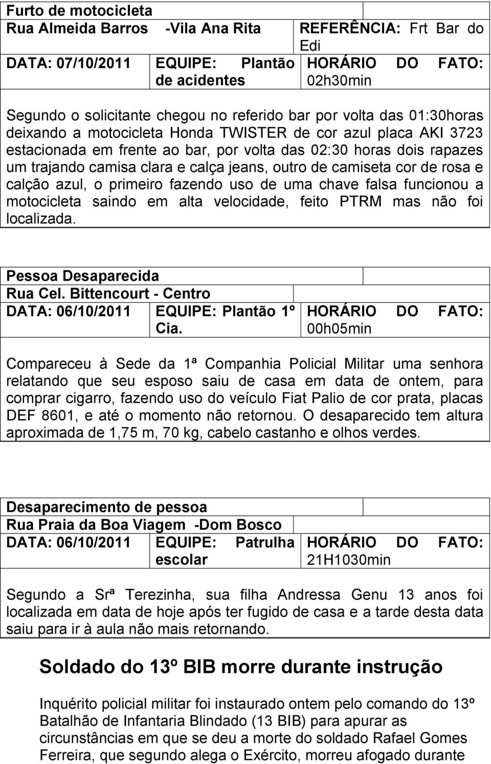 camiseta cor de rosa e calção azul, o primeiro fazendo uso de uma chave falsa funcionou a motocicleta saindo em alta velocidade, feito PTRM mas não foi localizada. Pessoa Desaparecida Rua Cel.