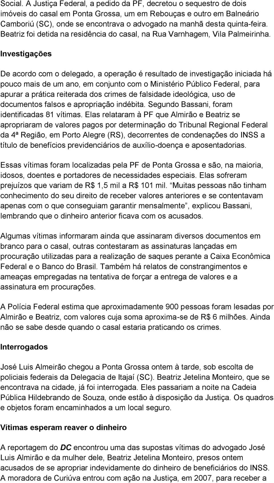 Beatriz foi detida na residência do casal, na Rua Varnhagem, Vila Palmeirinha.