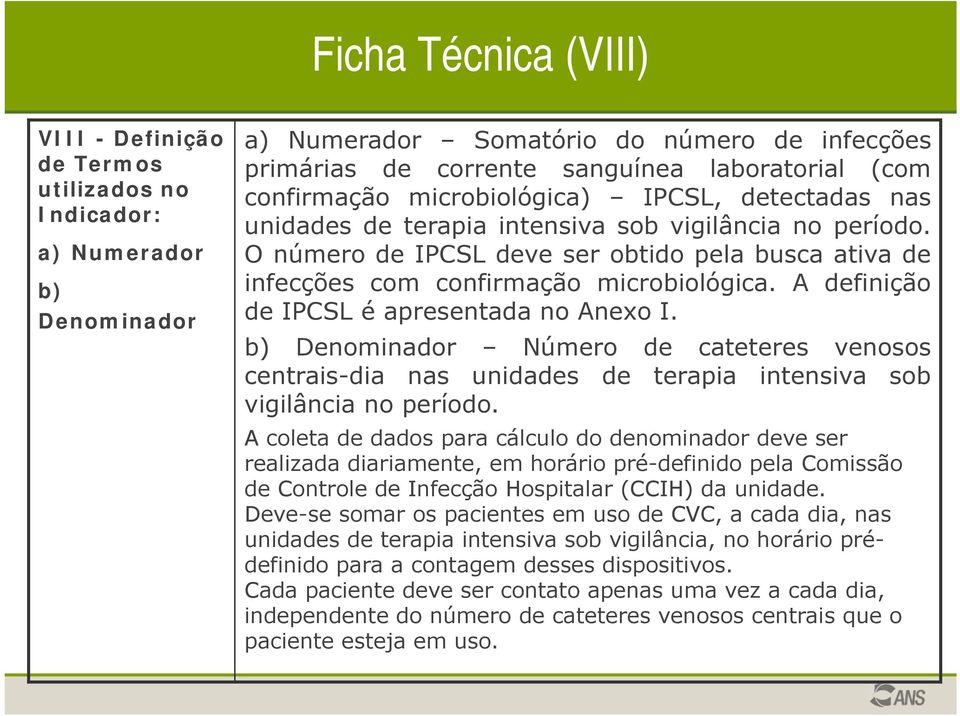 O número de IPCSL deve ser obtido pela busca ativa de infecções com confirmação microbiológica. A definição de IPCSL é apresentada no Anexo I.