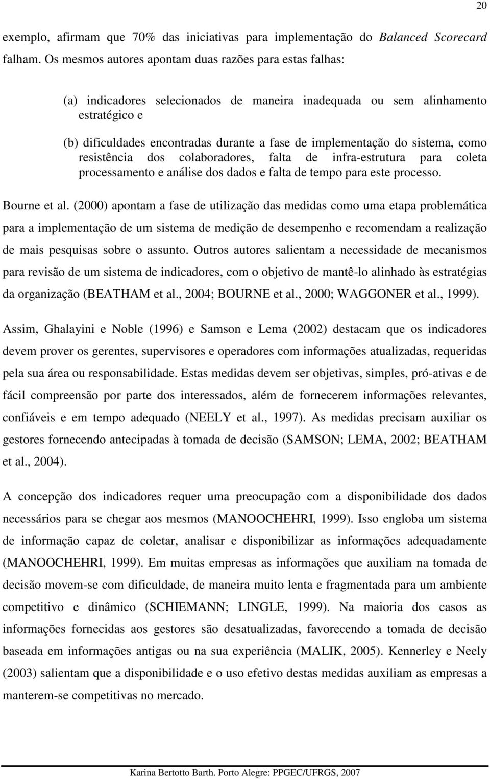 implementação do sistema, como resistência dos colaboradores, falta de infra-estrutura para coleta processamento e análise dos dados e falta de tempo para este processo. Bourne et al.