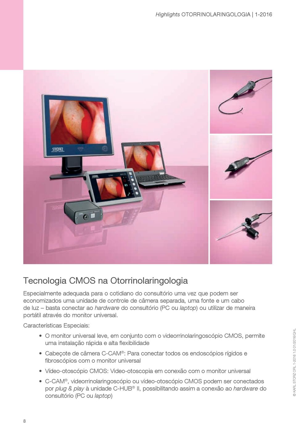 Características Especiais: O monitor universal leve, em conjunto com o videorrinolaringoscópio CMOS, permite uma instalação rápida e alta flexibilidade Cabeçote de câmera C-CAM : Para conectar todos