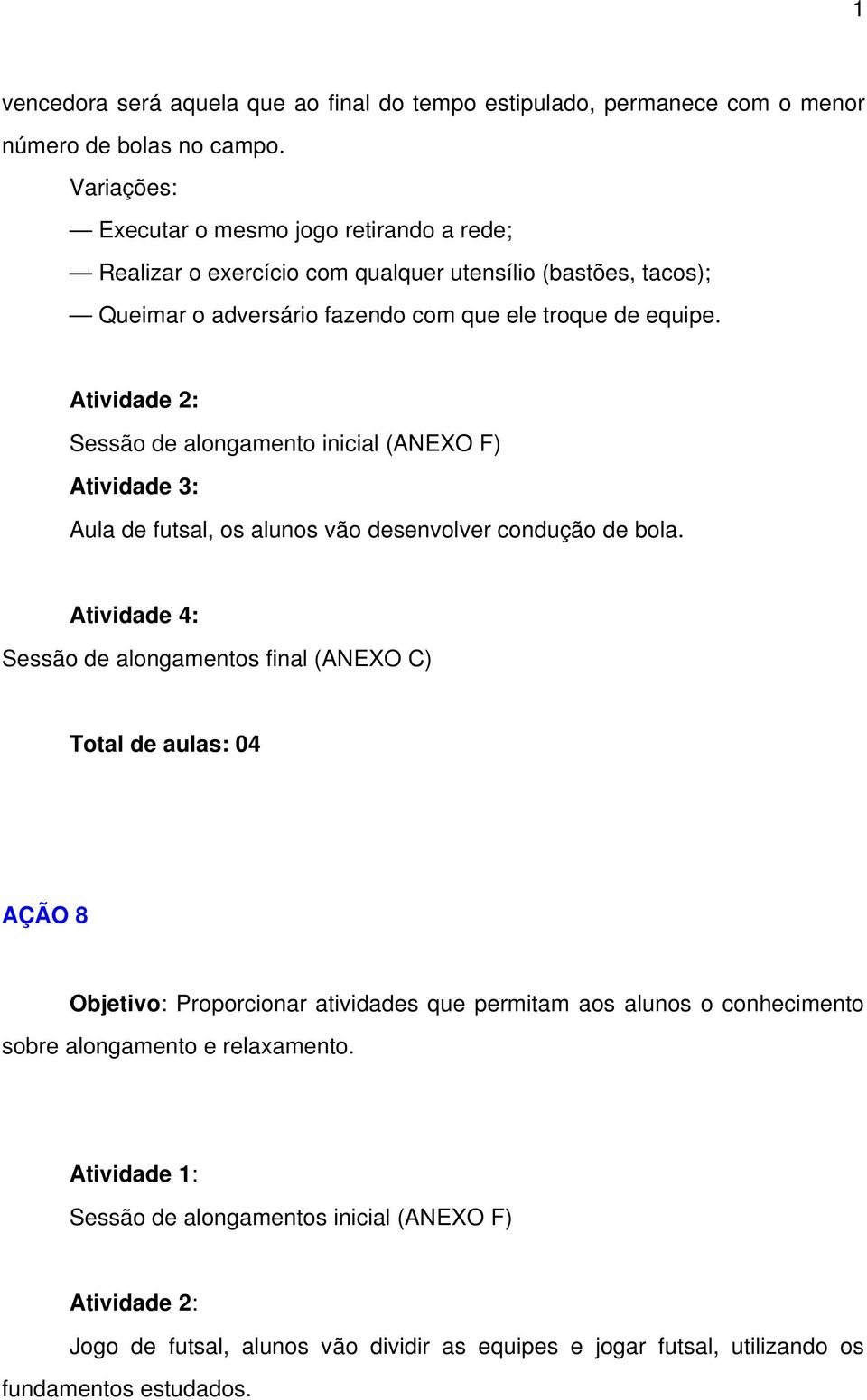 Atividade 2: Sessão de alongamento inicial (ANEXO F) Atividade 3: Aula de futsal, os alunos vão desenvolver condução de bola.