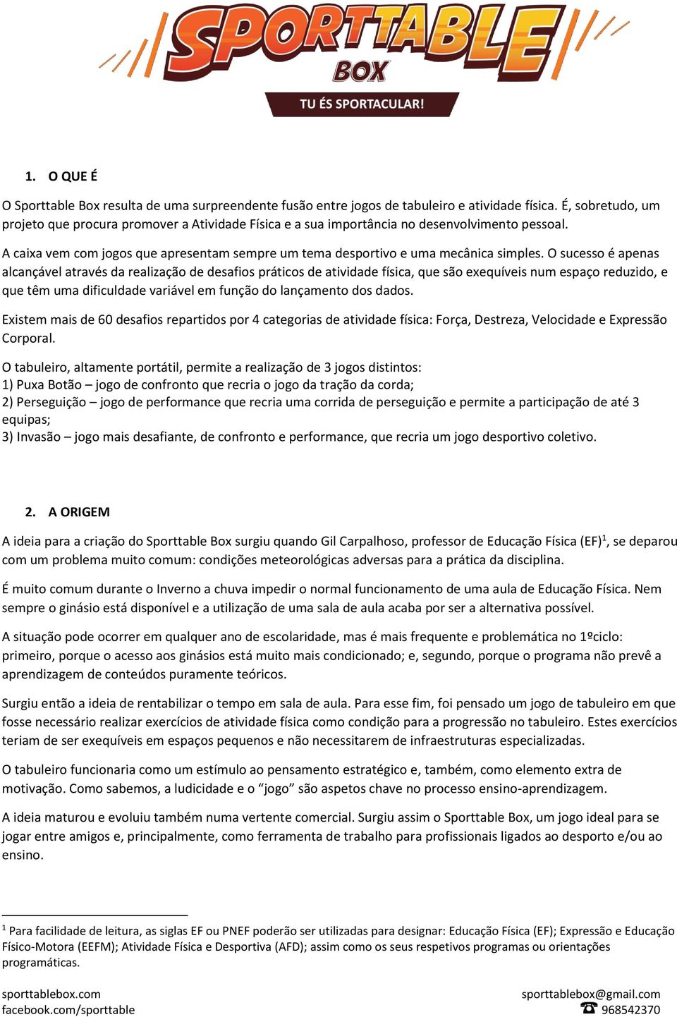 O sucesso é apenas alcançável através da realização de desafios práticos de atividade física, que são exequíveis num espaço reduzido, e que têm uma dificuldade variável em função do lançamento dos