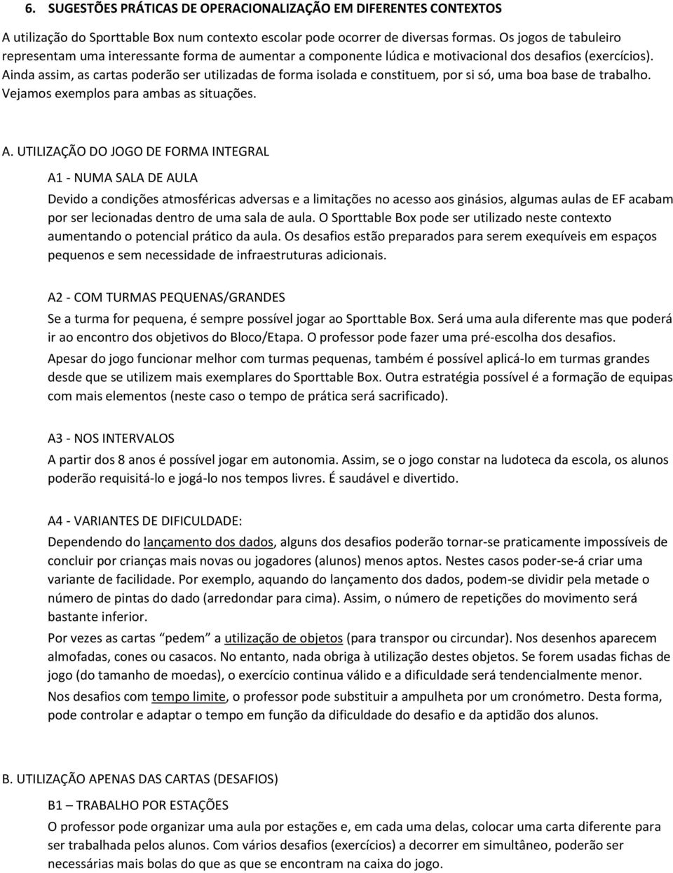 Ainda assim, as cartas poderão ser utilizadas de forma isolada e constituem, por si só, uma boa base de trabalho. Vejamos exemplos para ambas as situações. A.