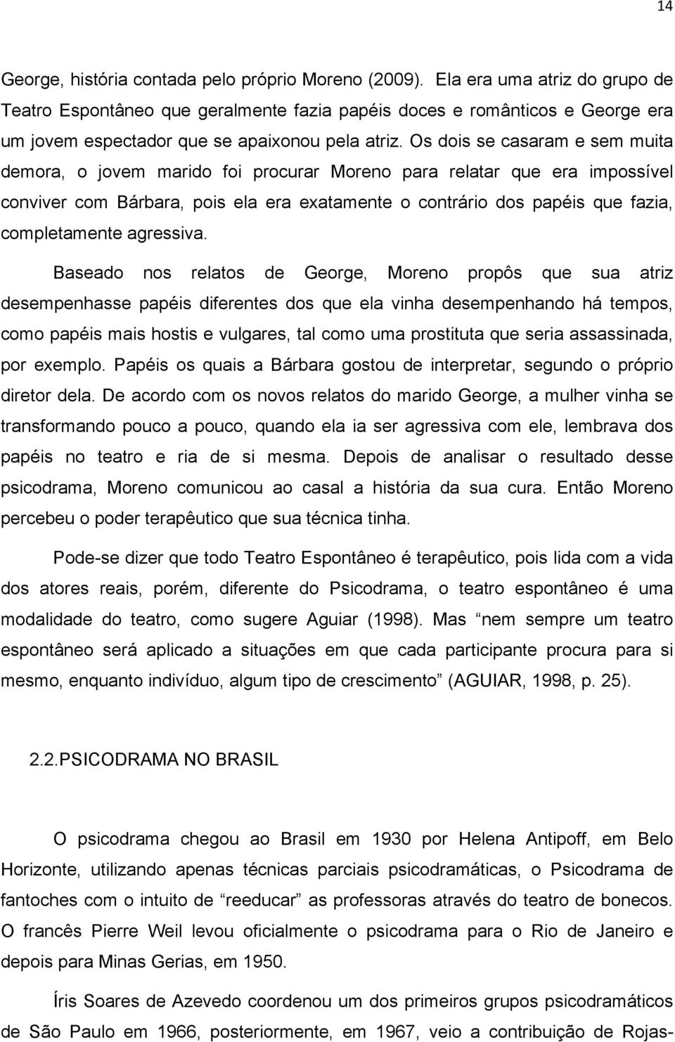 Os dois se casaram e sem muita demora, o jovem marido foi procurar Moreno para relatar que era impossível conviver com Bárbara, pois ela era exatamente o contrário dos papéis que fazia, completamente