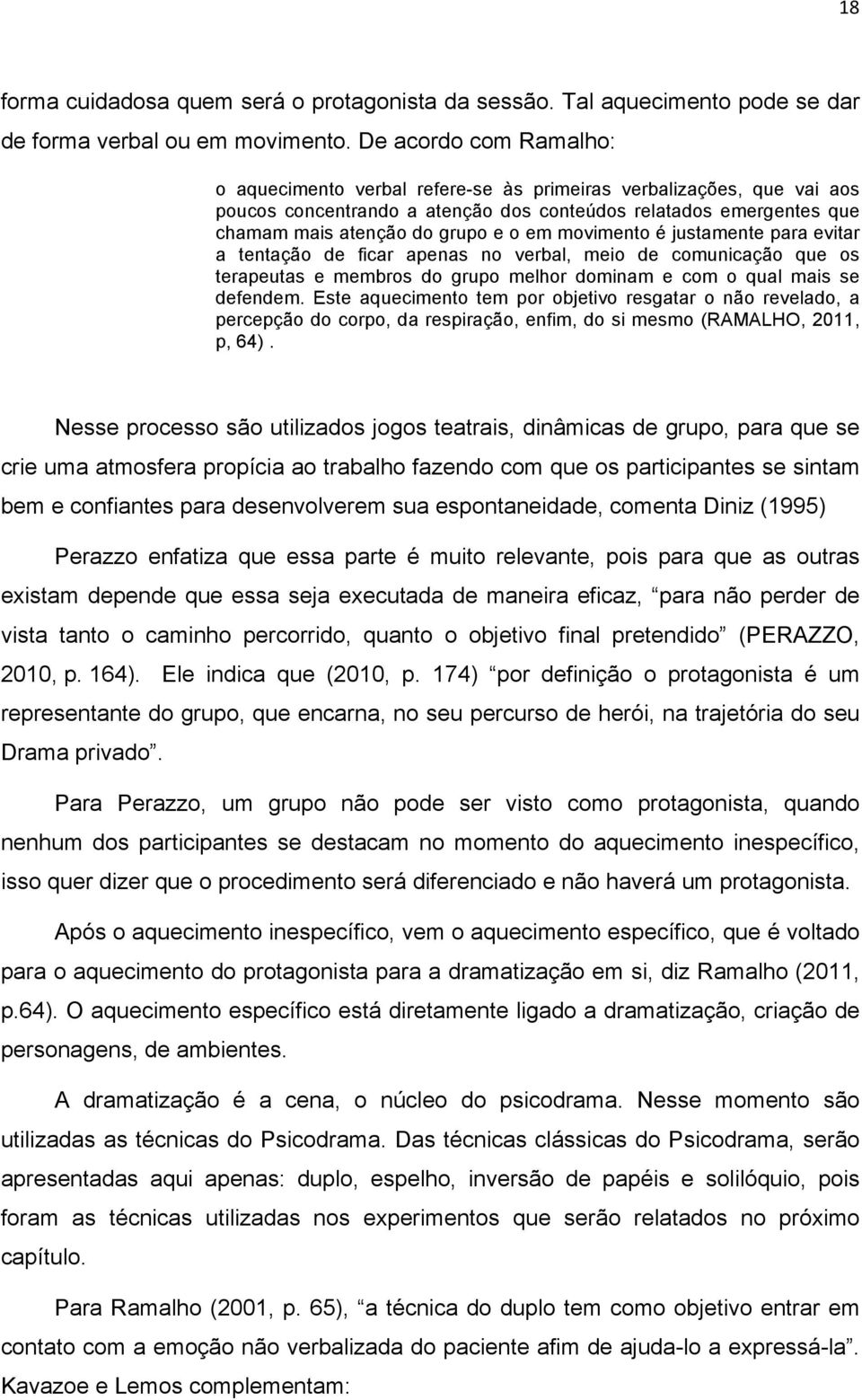 movimento é justamente para evitar a tentação de ficar apenas no verbal, meio de comunicação que os terapeutas e membros do grupo melhor dominam e com o qual mais se defendem.