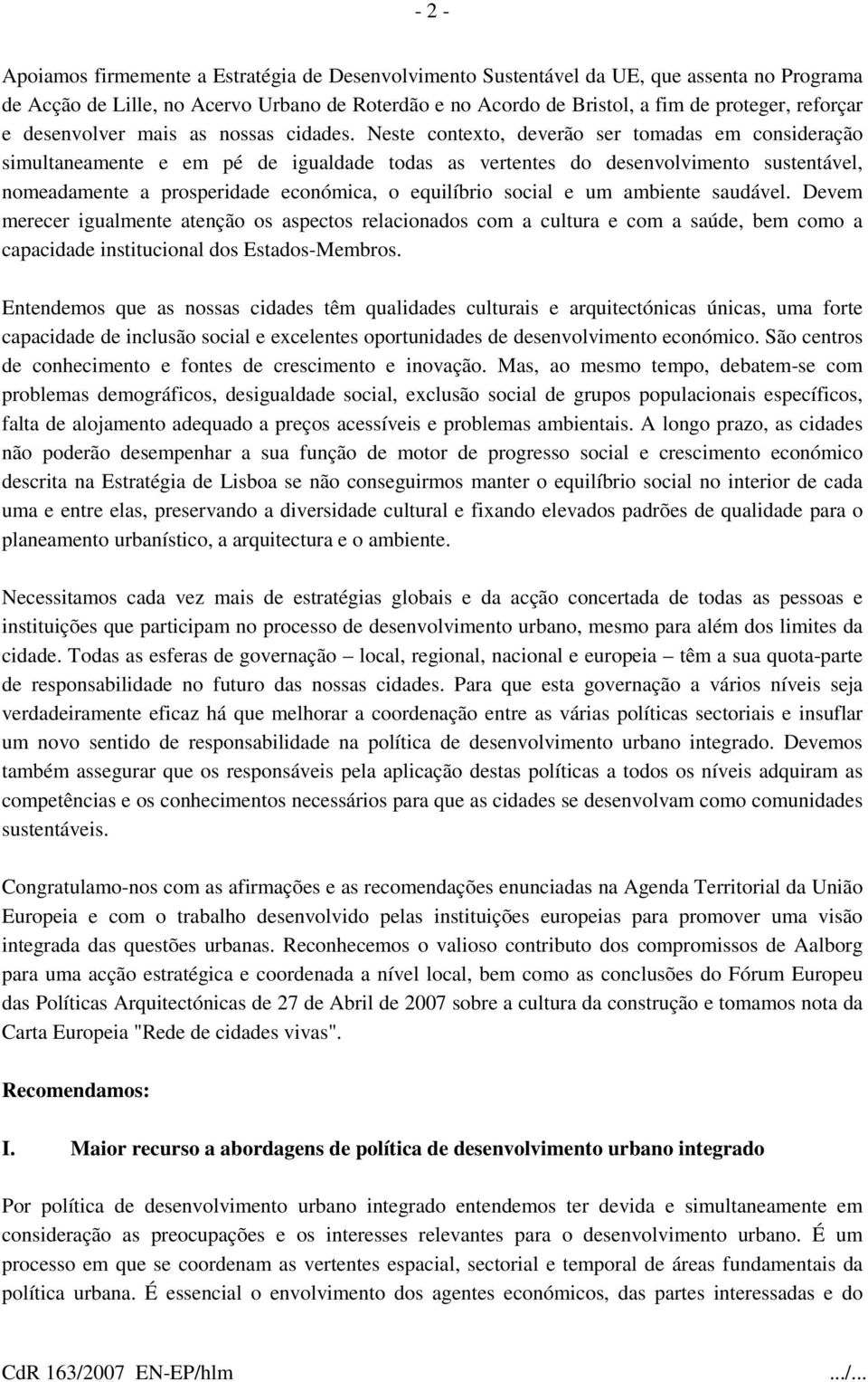 Neste contexto, deverão ser tomadas em consideração simultaneamente e em pé de igualdade todas as vertentes do desenvolvimento sustentável, nomeadamente a prosperidade económica, o equilíbrio social