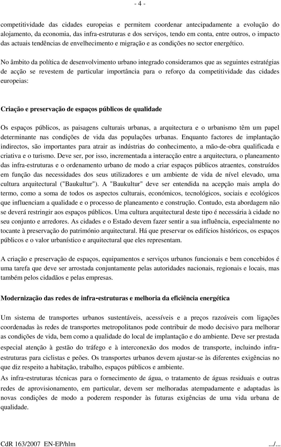 No âmbito da política de desenvolvimento urbano integrado consideramos que as seguintes estratégias de acção se revestem de particular importância para o reforço da competitividade das cidades