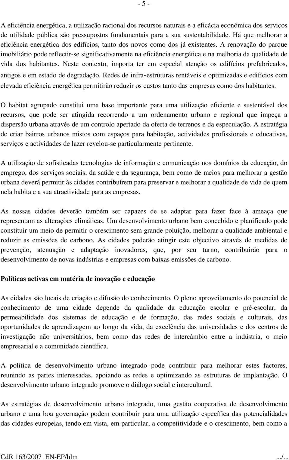 A renovação do parque imobiliário pode reflectir-se significativamente na eficiência energética e na melhoria da qualidade de vida dos habitantes.