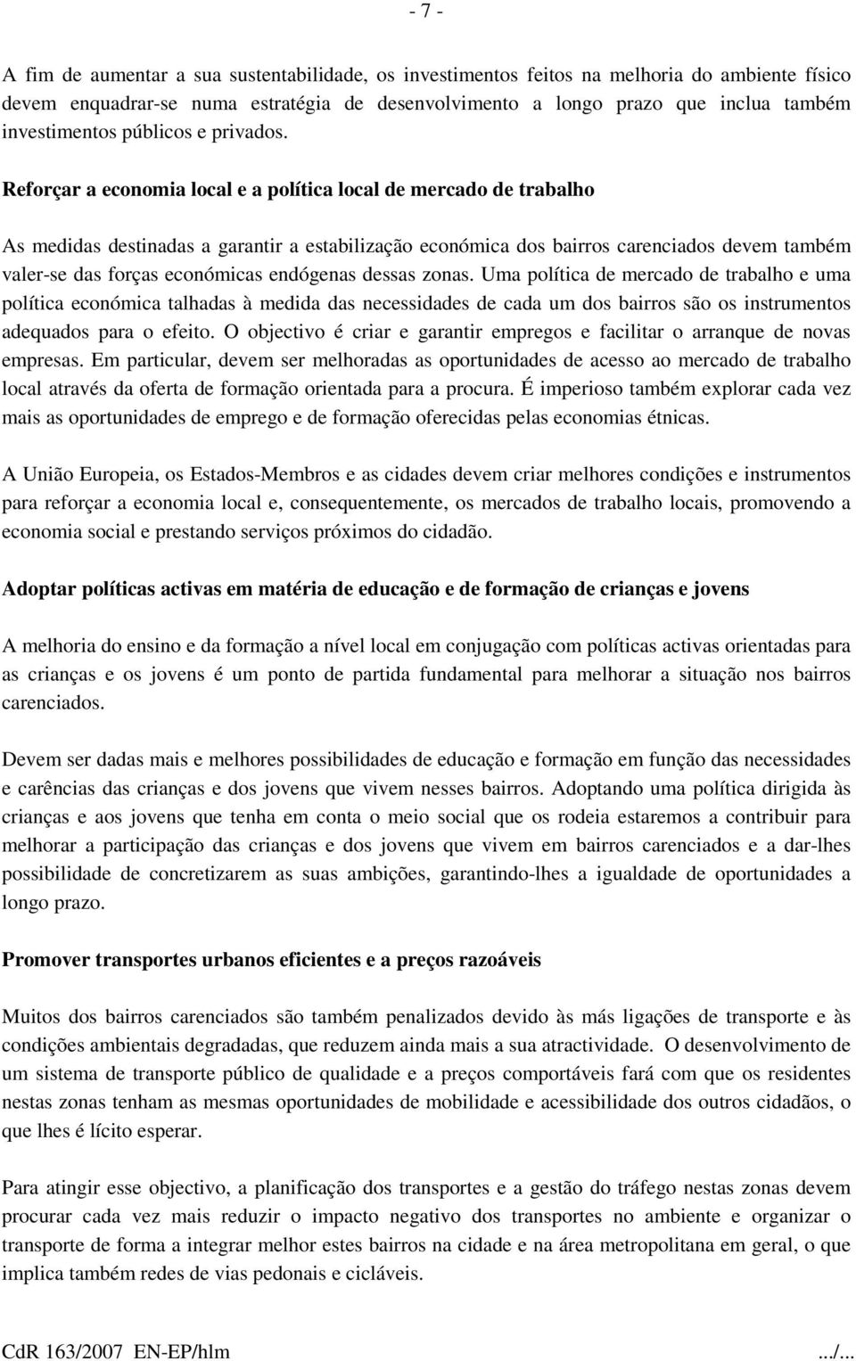 Reforçar a economia local e a política local de mercado de trabalho As medidas destinadas a garantir a estabilização económica dos bairros carenciados devem também valer-se das forças económicas