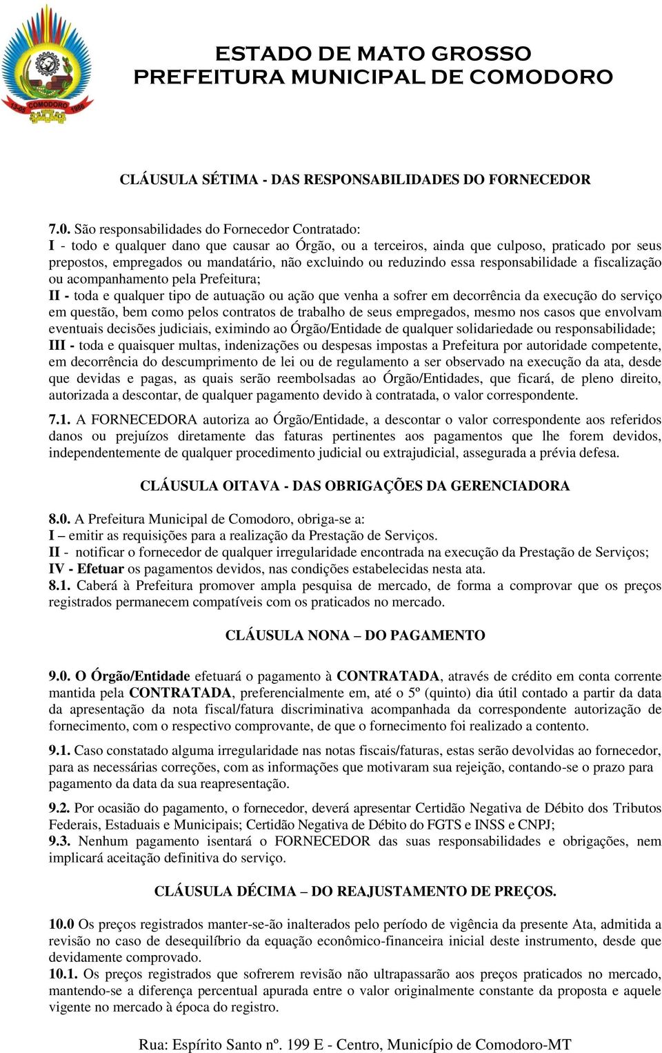 ou reduzindo essa responsabilidade a fiscalização ou acompanhamento pela Prefeitura; II - toda e qualquer tipo de autuação ou ação que venha a sofrer em decorrência da execução do serviço em questão,