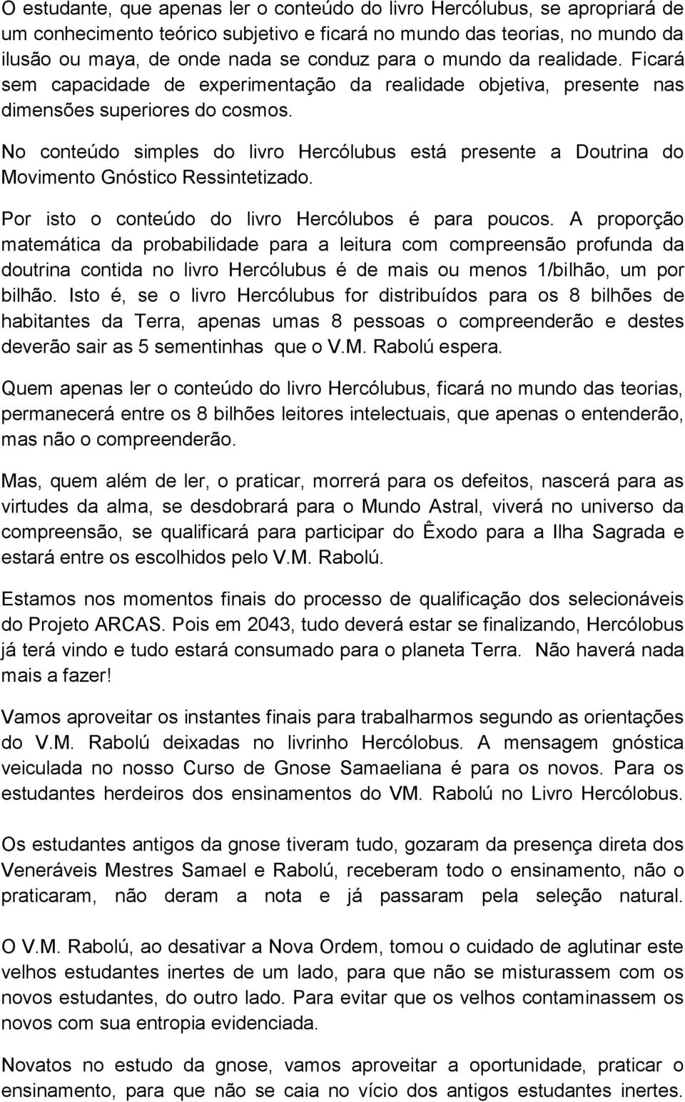 No conteúdo simples do livro Hercólubus está presente a Doutrina do Movimento Gnóstico Ressintetizado. Por isto o conteúdo do livro Hercólubos é para poucos.