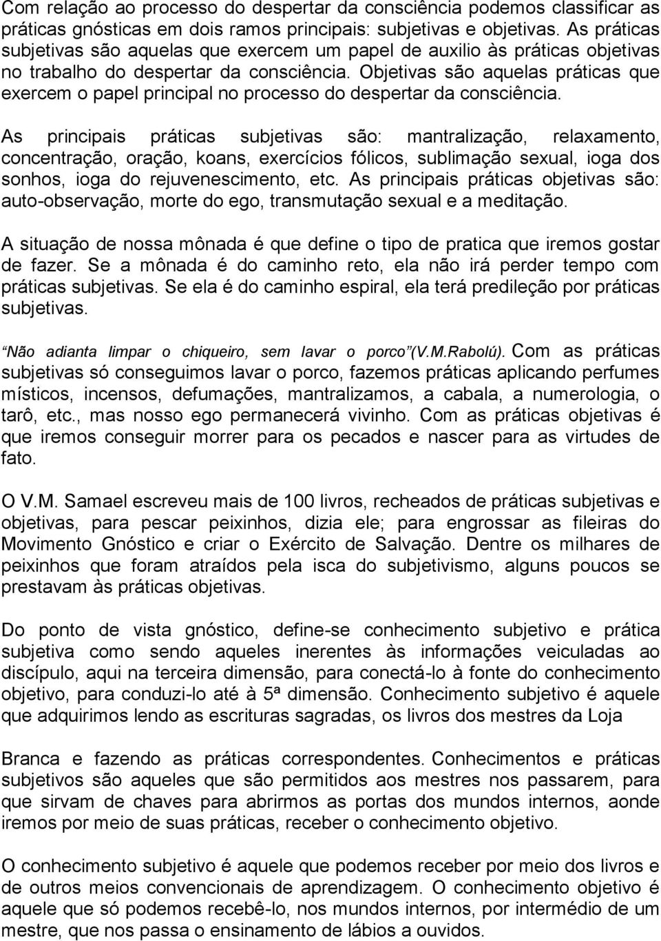 Objetivas são aquelas práticas que exercem o papel principal no processo do despertar da consciência.