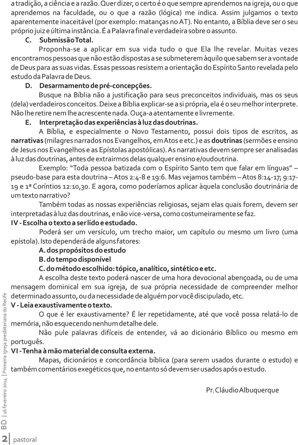 Assim julgamos o texto aparentemente inaceitável (por exemplo: matanças no AT). No entanto, a Bíblia deve ser o seu próprio juiz e última instância. É a Palavra final e verdadeira sobre o assunto. C.