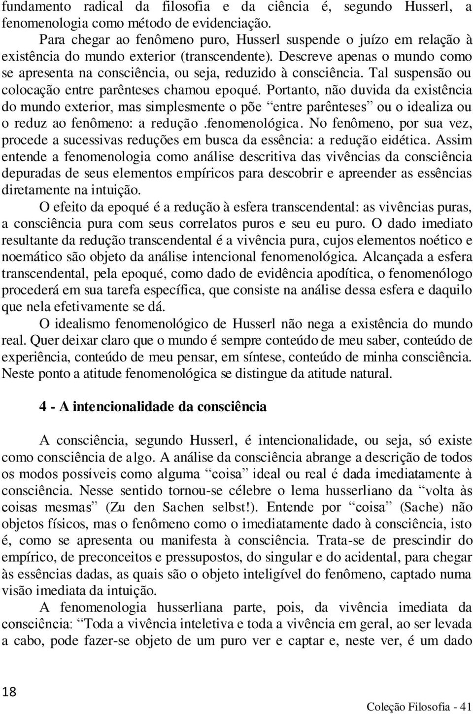 Descreve apenas o mundo como se apresenta na consciência, ou seja, reduzido à consciência. Tal suspensão ou colocação entre parênteses chamou epoqué.