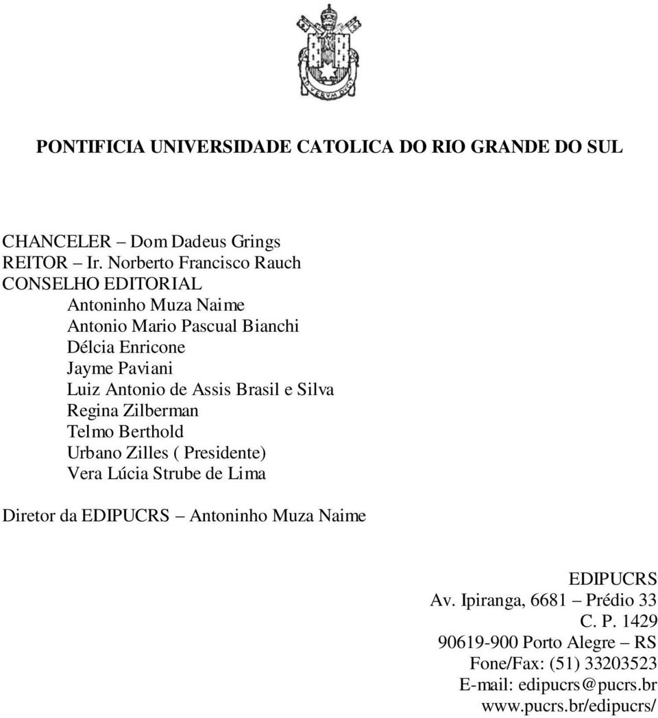 Antonio de Assis Brasil e Silva Regina Zilberman Telmo Berthold Urbano Zilles ( Presidente) Vera Lúcia Strube de Lima Diretor da