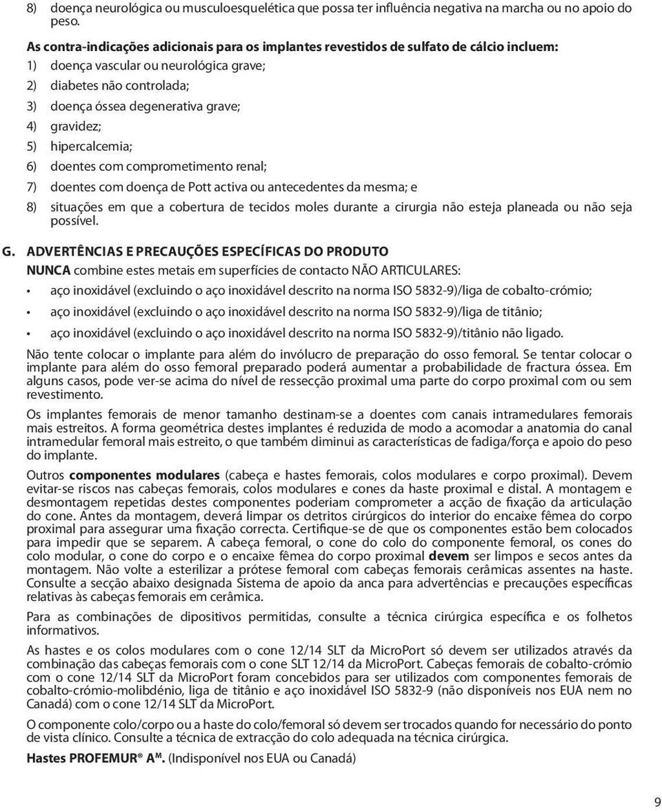 gravidez; 5) hipercalcemia; 6) doentes com comprometimento renal; 7) doentes com doença de Pott activa ou antecedentes da mesma; e 8) situações em que a cobertura de tecidos moles durante a cirurgia