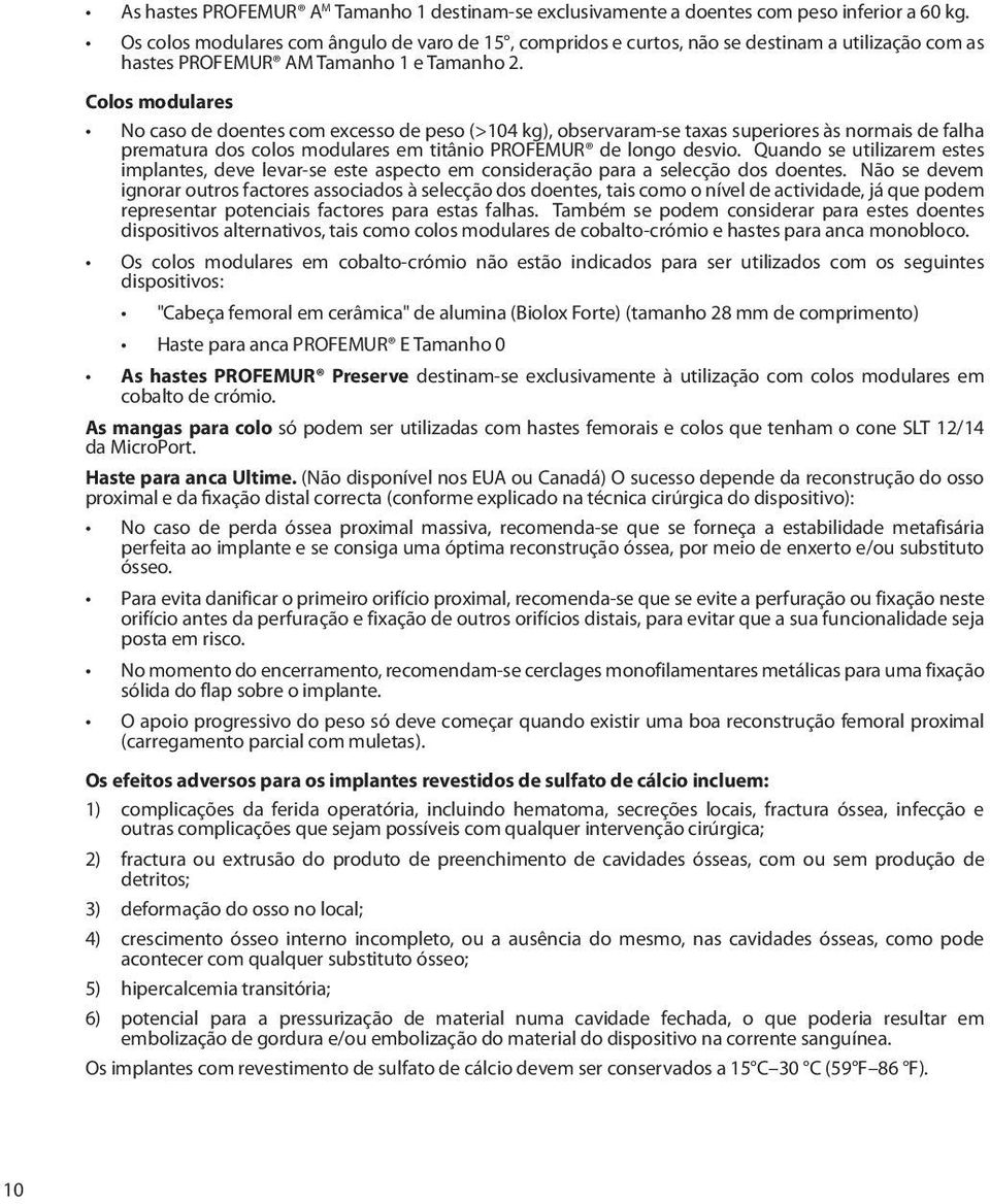 Colos modulares No caso de doentes com excesso de peso (>104 kg), observaram-se taxas superiores às normais de falha prematura dos colos modulares em titânio PROFEMUR de longo desvio.