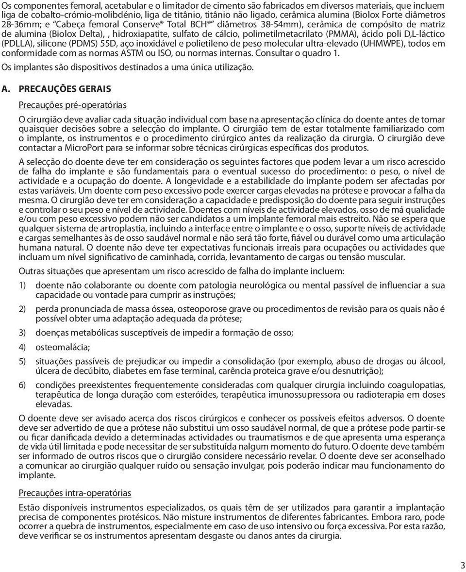 polimetilmetacrilato (PMMA), ácido poli D,L-láctico (PDLLA), silicone (PDMS) 55D, aço inoxidável e polietileno de peso molecular ultra-elevado (UHMWPE), todos em conformidade com as normas ASTM ou