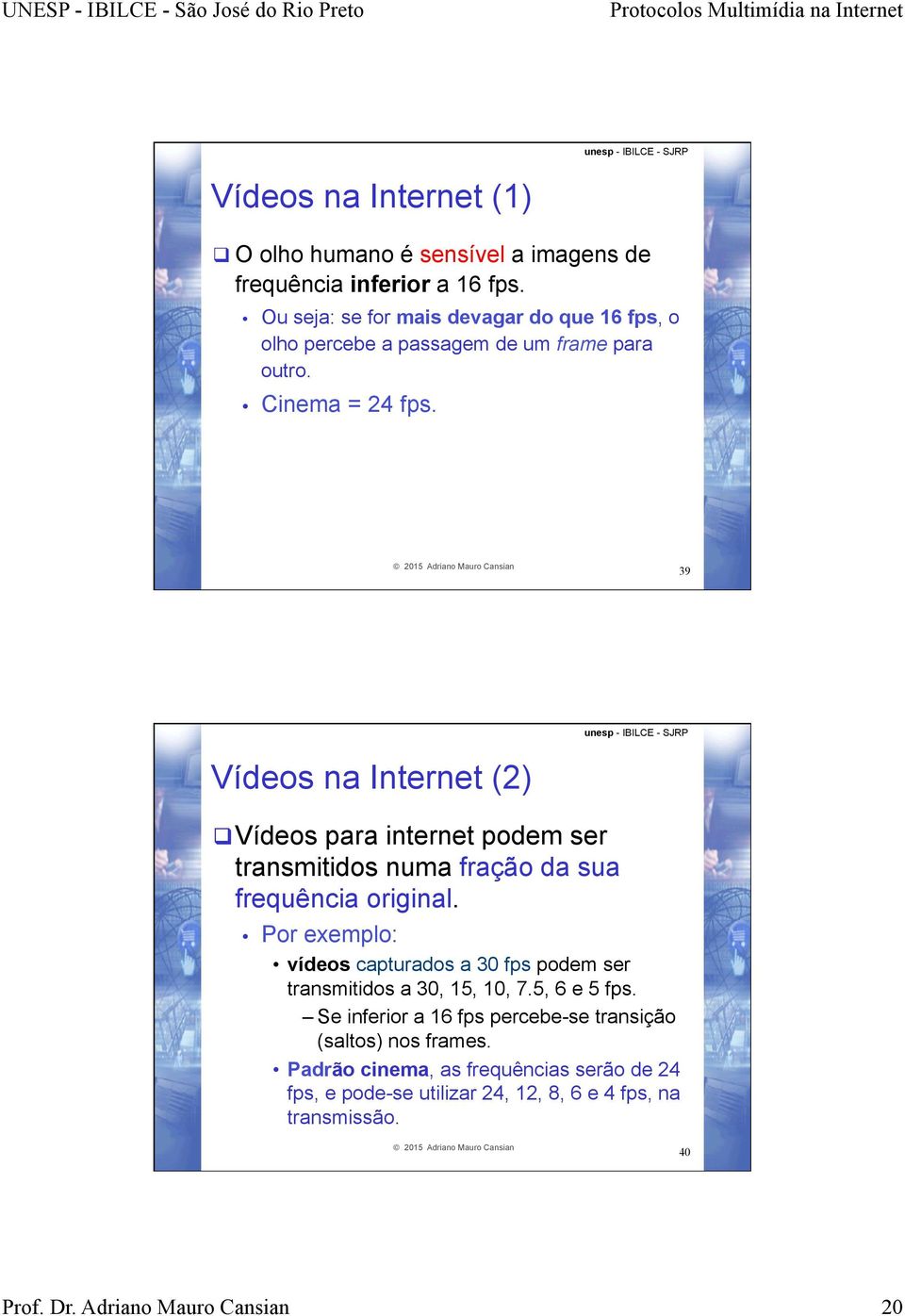 39 Vídeos na Internet (2) q Vídeos para internet podem ser transmitidos numa fração da sua frequência original.