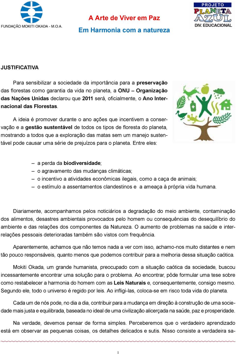 A ideia é promover durante o ano ações que incentivem a conservação e a gestão sustentável de todos os tipos de floresta do planeta, mostrando a todos que a exploração das matas sem um manejo