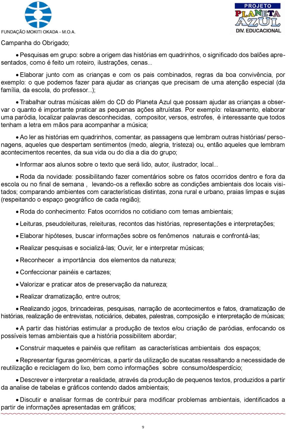 escola, do professor...); Trabalhar outras músicas além do CD do Planeta Azul que possam ajudar as crianças a observar o quanto é importante praticar as pequenas ações altruístas.