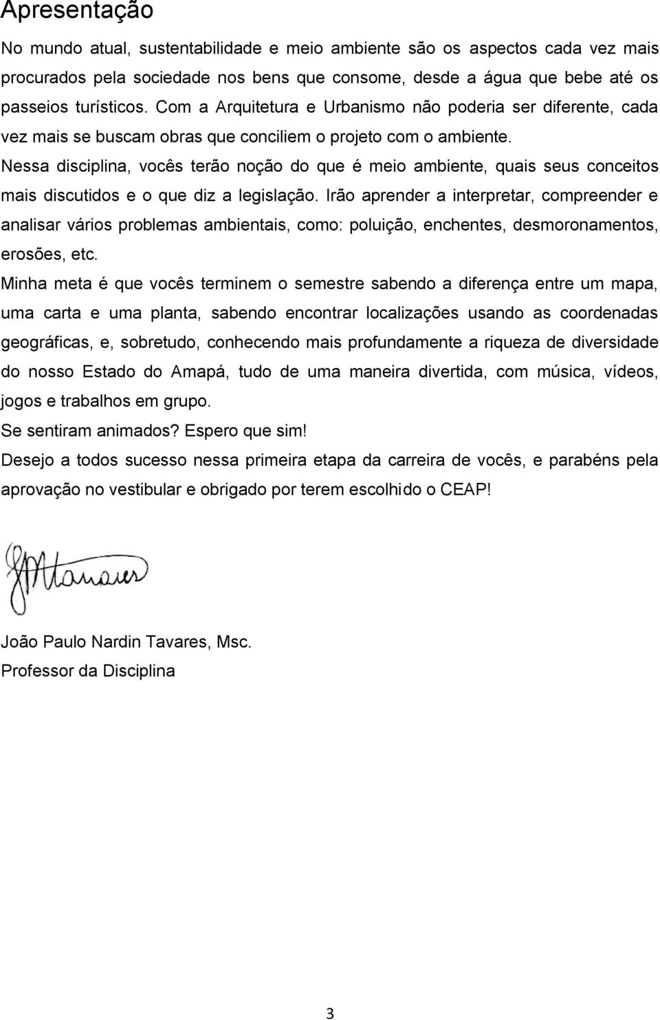 Nessa disciplina, vocês terão noção do que é meio ambiente, quais seus conceitos mais discutidos e o que diz a legislação.