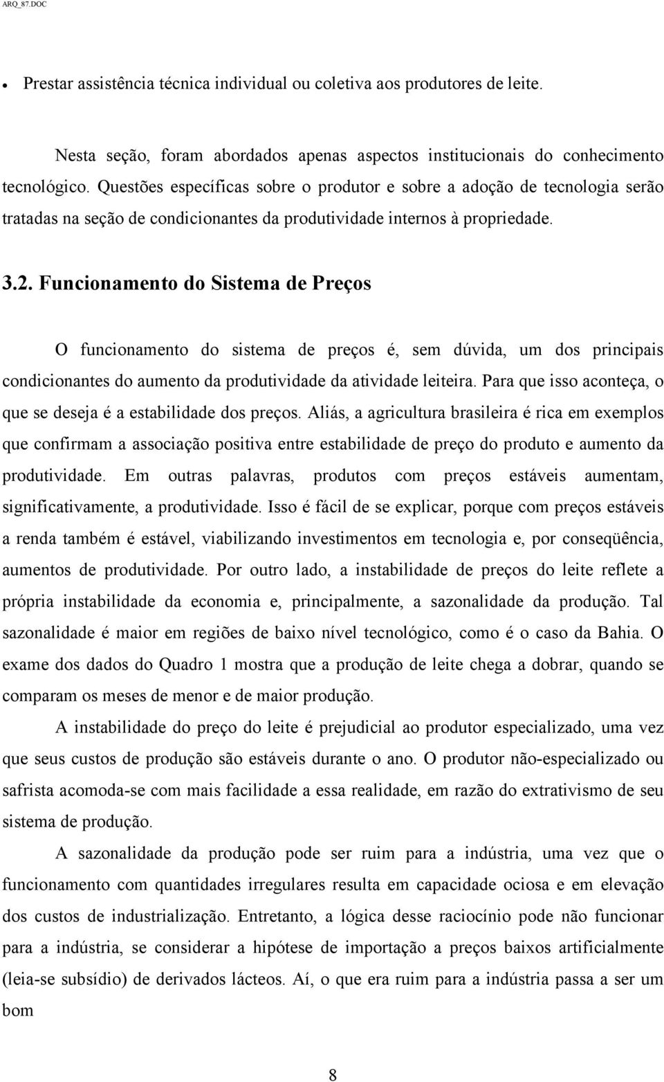 Funcionamento do Sistema de Preços O funcionamento do sistema de preços é, sem dúvida, um dos principais condicionantes do aumento da produtividade da atividade leiteira.