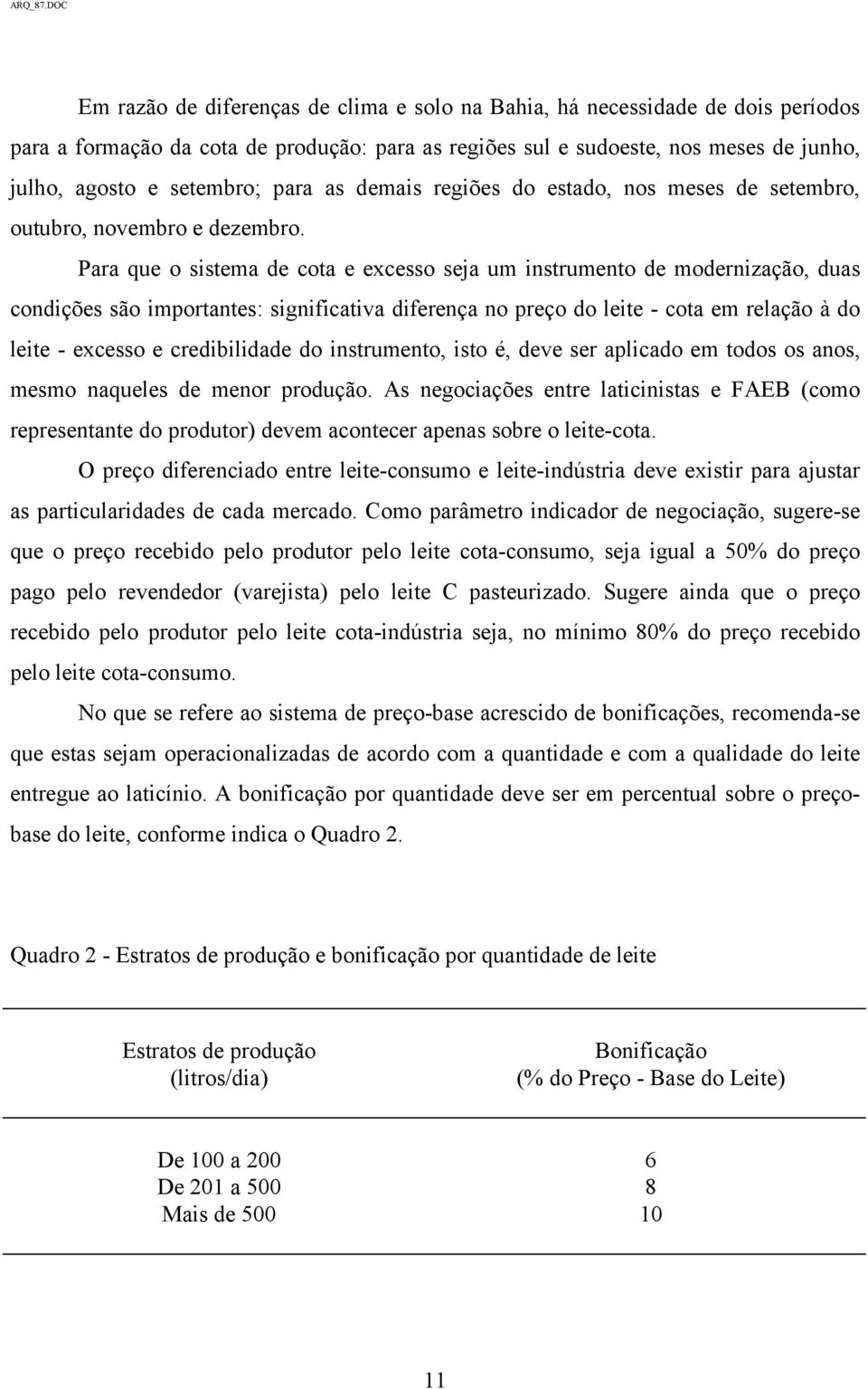 Para que o sistema de cota e excesso seja um instrumento de modernização, duas condições são importantes: significativa diferença no preço do leite - cota em relação à do leite - excesso e